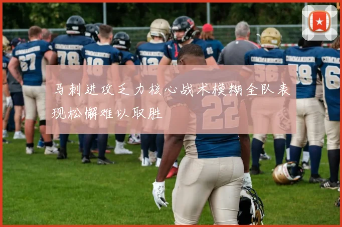 马刺进攻乏力核心战术模糊全队表现松懈难以取胜