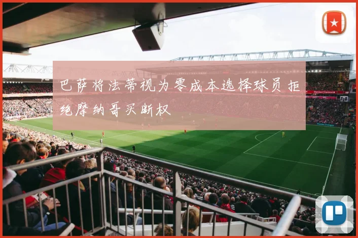 巴萨将法蒂视为零成本选择球员拒绝摩纳哥买断权